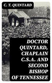 Doctor Quintard, Chaplain C.S.A. and Second Bishop of Tennessee : Being His Story of the War (1861-1865) cover image