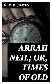 Arrah Neil : or, Times of Old cover image