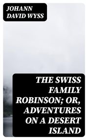 The Swiss Family Robinson : or, Adventures on a Desert Island cover image