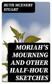Moriah's Mourning and Other Half : Hour Sketches cover image