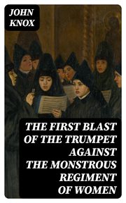 The First Blast of the Trumpet Against the Monstrous Regiment of Women cover image