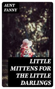 Little Mittens for The Little Darlings : Being the Second Book of the Series cover image