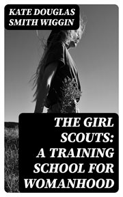 The Girl Scouts : A Training School for Womanhood cover image