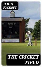 The Cricket Field : Or, the History and Science of the Game of Cricket cover image