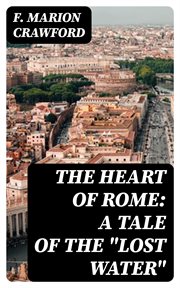 The Heart of Rome : A Tale of the "Lost Water" cover image