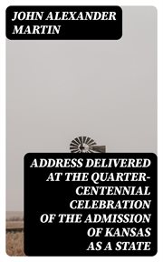 Address Delivered at the Quarter : Centennial Celebration of the Admission of Kansas as a State cover image