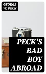 Peck's Bad Boy Abroad : Being a Humorous Description of the Bad Boy and His Dad / in Their Journeys Through Foreign… cover image