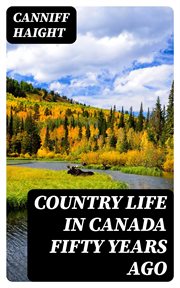 Country Life in Canada Fifty Years Ago : Personal recollections and reminiscences of a sexagenarian cover image