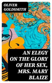 An Elegy on the Glory of Her Sex, Mrs. Mary Blaize cover image