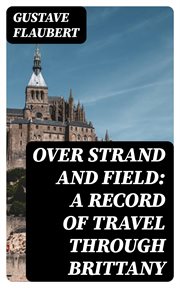 Over Strand and Field : A Record of Travel Through Brittany cover image