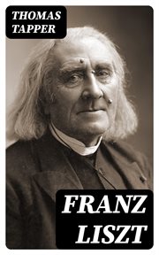 Franz Liszt : The Story of a Boy Who Became a Great Pianist and Teacher cover image