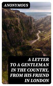 A letter to a gentleman in the country, from his friend in London cover image