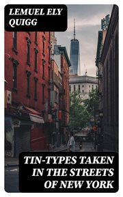 Tin : Types Taken in the Streets of New York. A Series of Stories and Sketches Portraying Many Singular / Phases of Metropolitan Life cover image