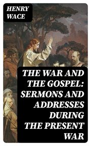 The War and the Gospel : Sermons and Addresses During the Present War cover image