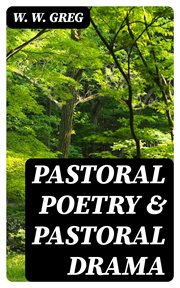 Pastoral Poetry & Pastoral Drama : A Literary Inquiry, with Special Reference to the Pre-Restoration Stage in England cover image