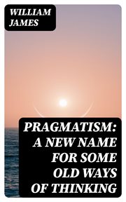 Pragmatism : A New Name for Some Old Ways of Thinking cover image