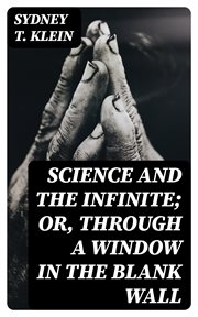 Science and the Infinite; or, Through a Window in the Blank Wall : or, Through a Window in the Blank Wall cover image