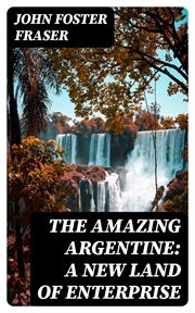 The Amazing Argentine : A New Land of Enterprise cover image