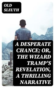 A desperate chance : or, the wizard tramp's revelation, a thrilling narrative cover image