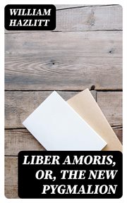 Liber Amoris : Or, The New Pygmalion cover image