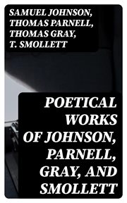 Poetical Works of Johnson, Parnell, Gray, and Smollett : With Memoirs, Critical Dissertations, and Explanatory Notes cover image