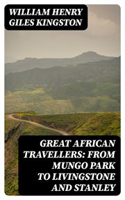 Great African Travellers : From Mungo Park to Livingstone and Stanley cover image
