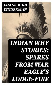 Indian Why Stories : Sparks from War Eagle's Lodge. Fire cover image