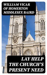 Lay Help the Church's Present Need : A Paper read at St. Mary's Schools, West Brompton cover image