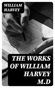 The Works of William Harvey M.D : Translated From the Latin With a Life of the Author cover image