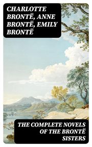 The Complete Novels of the Brontë Sisters cover image
