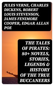 The Tales of Pirates : 80+ Novels, Stories, Legends & History of the True Buccaneers cover image