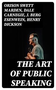 The Art of Public Speaking : Including "How To Speak In Public" & "The Manual of Public Speaking" cover image