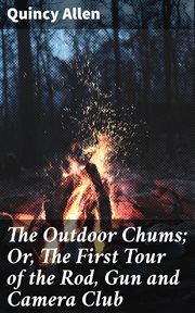The Outdoor Chums : Or, The First Tour of the Rod, Gun and Camera Club cover image