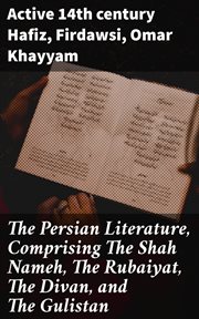 The Persian Literature, Comprising the Shah Nameh, the Rubaiyat, the Divan, and the Gulistan, Vol. 1 cover image
