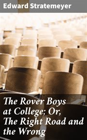 The Rover Boys at College : Or, The Right Road and the Wrong cover image