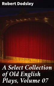 A select collection of old English plays. Volume 7 cover image