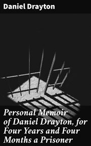 Personal Memoir of Daniel Drayton, for Four Years and Four Months a Prisoner cover image