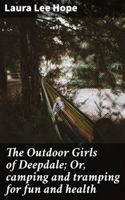 The Outdoor Girls of Deepdale : Or, camping and tramping for fun and health cover image