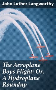 The Aeroplane Boys Flight : Or, a Hydroplane Roundup cover image