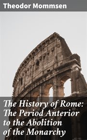 The History of Rome : The Period Anterior to the Abolition of the Monarchy cover image