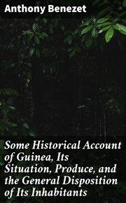 Some Historical Account of Guinea, Its Situation, Produce, and the General Disposition of Its Inhabi cover image