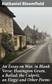 An Essay on War, in Blank Verse; Honington Green, a Ballad; the Culprit, an Elegy; and Other Poems cover image