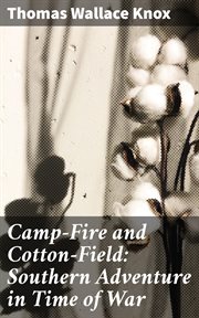Camp : Fire and Cotton. Field. Southern Adventure in Time of War cover image
