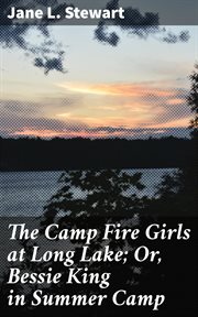 The Camp Fire Girls at Long Lake : Or, Bessie King in Summer Camp cover image
