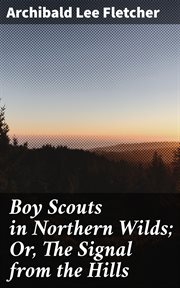 Boy Scouts in Northern Wilds : Or, The Signal from the Hills cover image