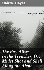 The Boy Allies in the Trenches : Or, Midst Shot and Shell Along the Aisne cover image