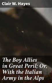 The Boy Allies in Great Peril : Or, With the Italian Army in the Alps cover image