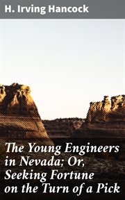 The Young Engineers in Nevada : Or, Seeking Fortune on the Turn of a Pick cover image