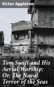 Tom Swift and His Aerial Warship : Or, The Naval Terror of the Seas cover image