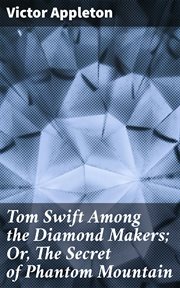 Tom Swift Among the Diamond Makers : Or, The Secret of Phantom Mountain cover image